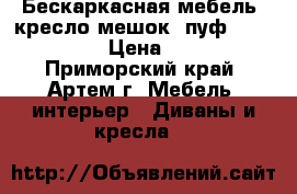 Бескаркасная мебель, кресло-мешок, пуф, bean-bag › Цена ­ 800 - Приморский край, Артем г. Мебель, интерьер » Диваны и кресла   